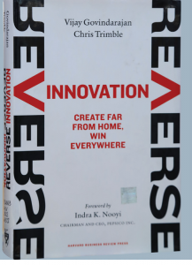 REVERSE INNOVATION: CREATE FAR FROM HOME, WIN EVERYWHERE BY VIJAY GOVINDARAJAN AND CHRIS TRIMBLE